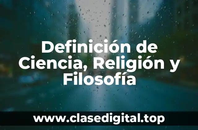 Definición de Ciencia, Religión y Filosofía