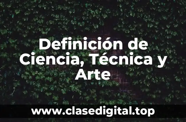 Definición de Ciencia, Técnica y Arte