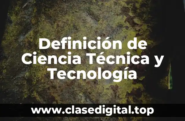 Definición de Ciencia Técnica y Tecnología