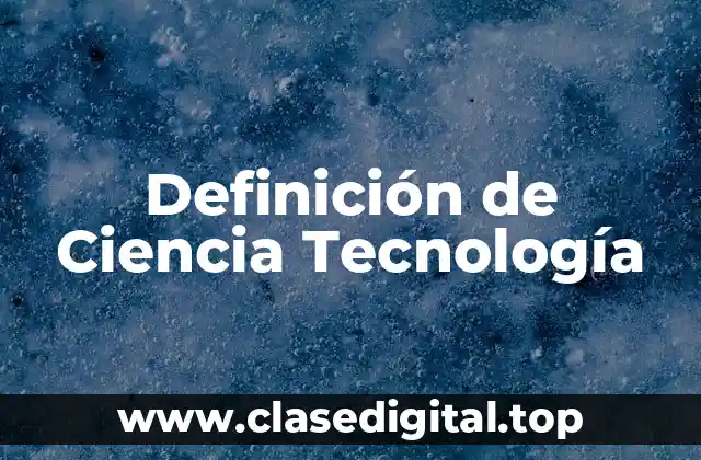 Definición de Ciencia Tecnología