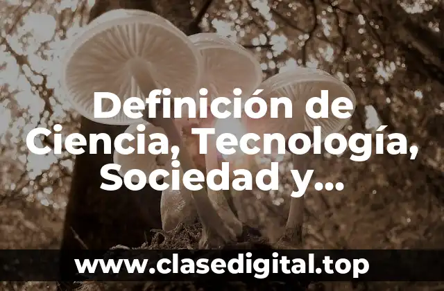 Definición de Ciencia, Tecnología, Sociedad y Ambiente