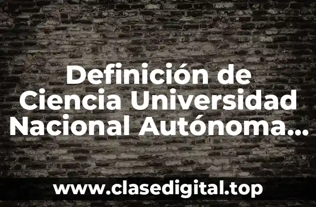 Definición de Ciencia Universidad Nacional Autónoma de México