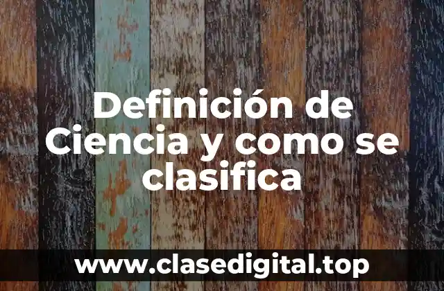 Definición de Ciencia y como se clasifica