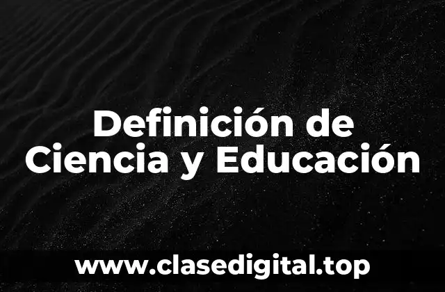 Definición de Ciencia y Educación