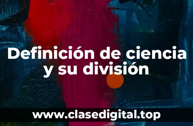 Definición de ciencia y su división