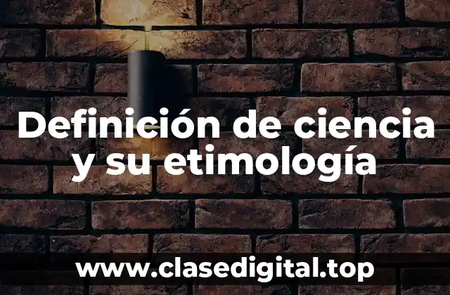 Definición de ciencia y su etimología
