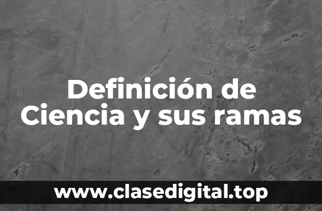 Definición de Ciencia y sus ramas