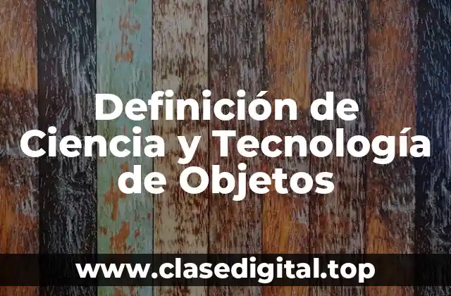 Definición de Ciencia y Tecnología de Objetos