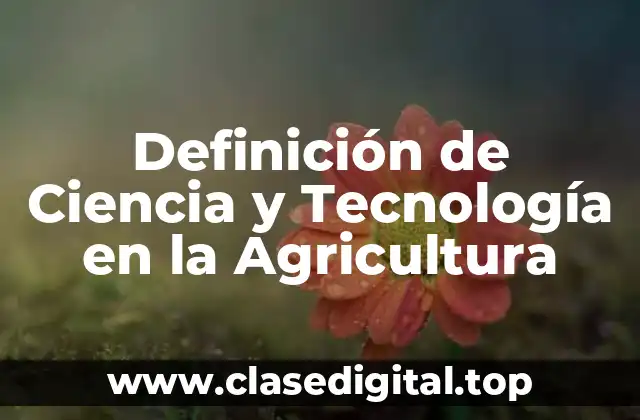 Ejemplos de Ciencia y Tecnología en la Agricultura