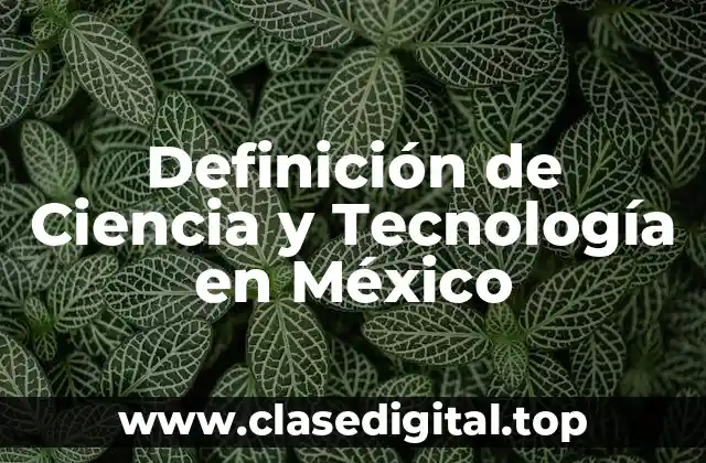 Definición de Ciencia y Tecnología en México