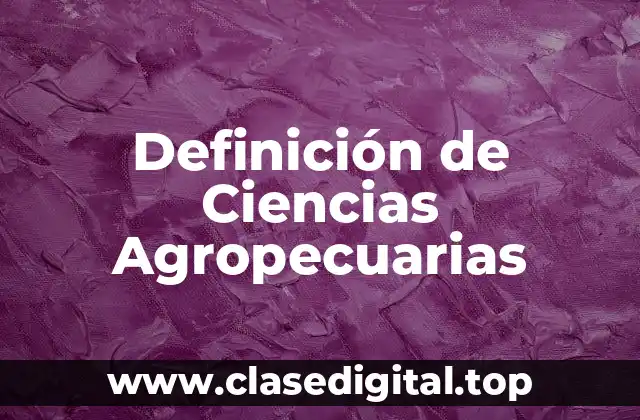 Definición de Ciencias Agropecuarias