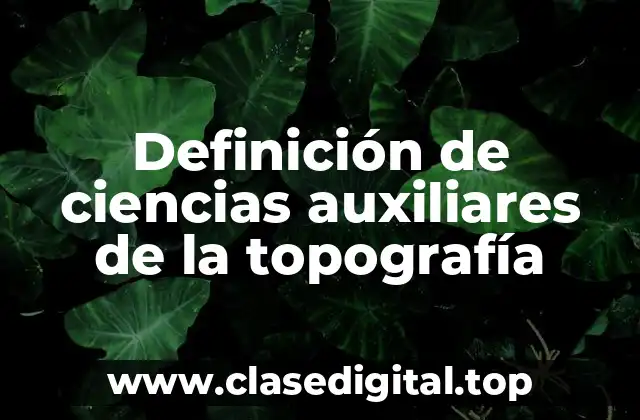 Definición de ciencias auxiliares de la topografía