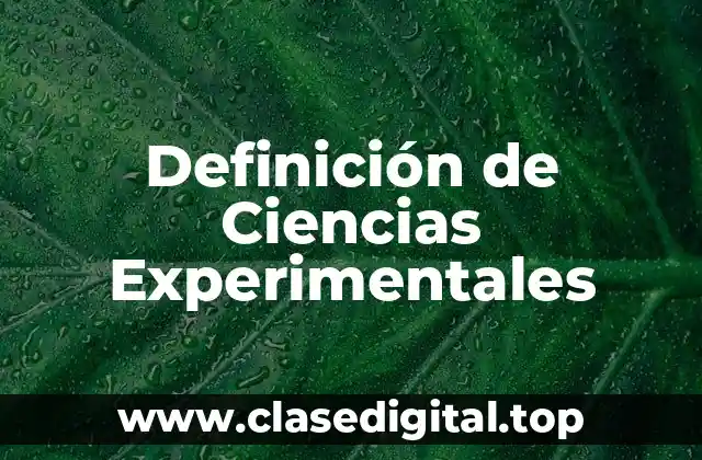 Definición de Ciencias Experimentales