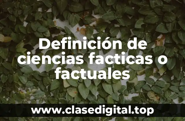 Definición de ciencias facticas o factuales