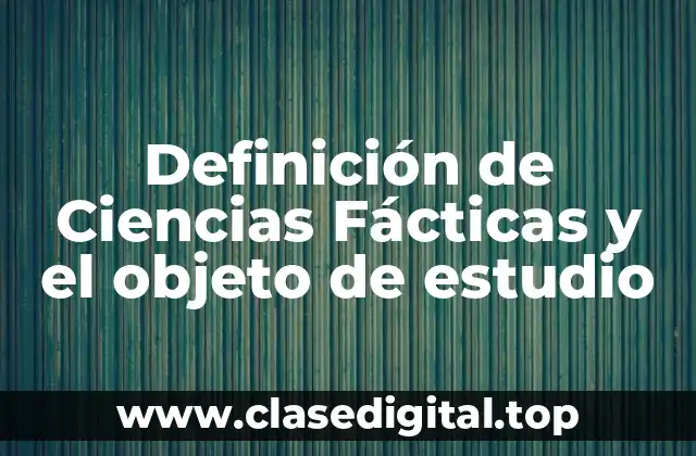 Definición de Ciencias Fácticas y el objeto de estudio