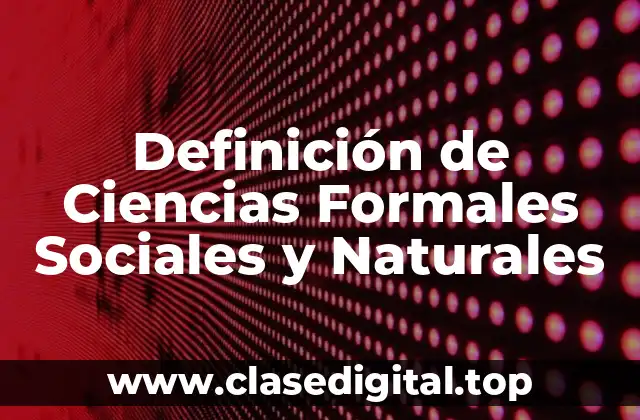 Definición Técnica de Ciencias Formales Sociales y Naturales