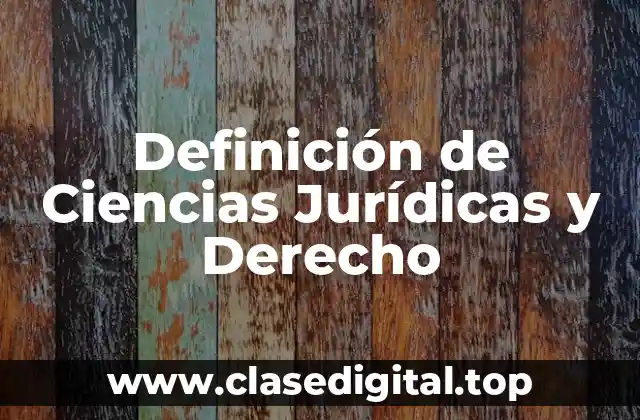 Definición de Ciencias Jurídicas y Derecho