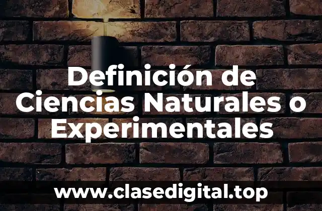 Definición Técnica de Ciencias Naturales o Experimentales