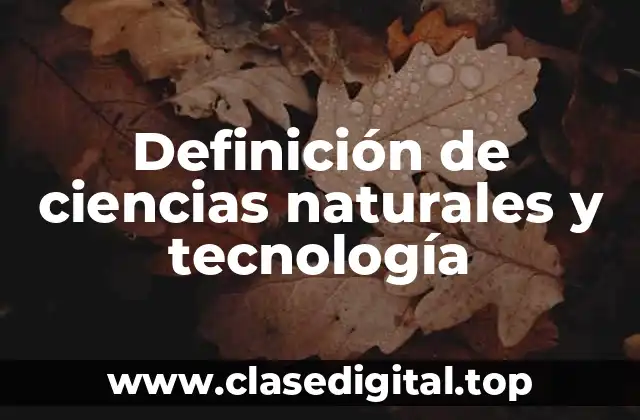 Definición de ciencias naturales y tecnología