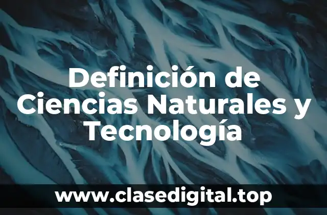 Definición técnica de Ciencias Naturales y Tecnología