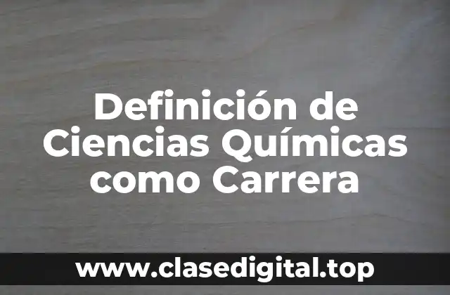 Definición de Ciencias Químicas como Carrera