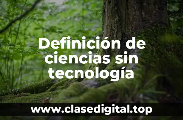 Definición de ciencias sin tecnología