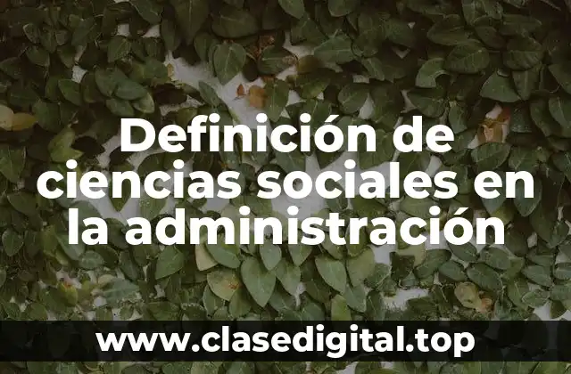 Definición de ciencias sociales en la administración
