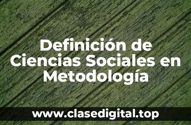 Definición de Ciencias Sociales en Metodología