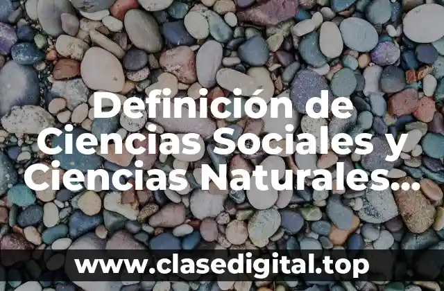 Definición de Ciencias Sociales y Ciencias Naturales de Ciencia