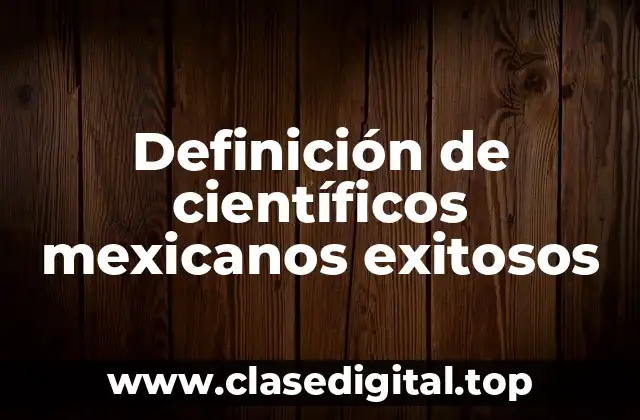 Definición de científicos mexicanos exitosos