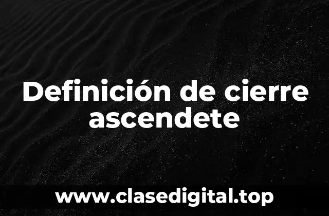 Definición de cierre ascendete