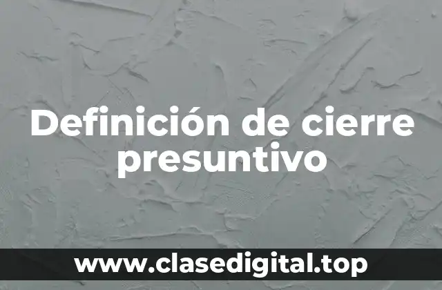 Definición de cierre presuntivo