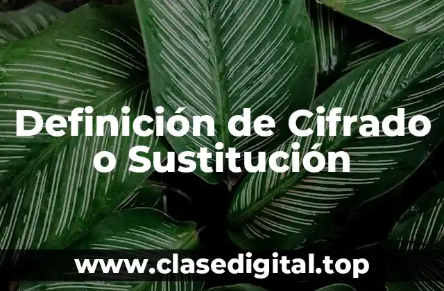 Definición de Cifrado o Sustitución