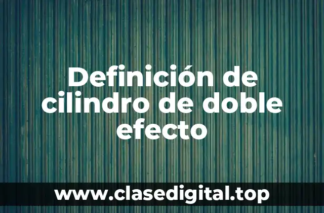 Definición de cilindro de doble efecto