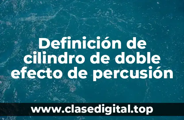 Definición de cilindro de doble efecto de percusión