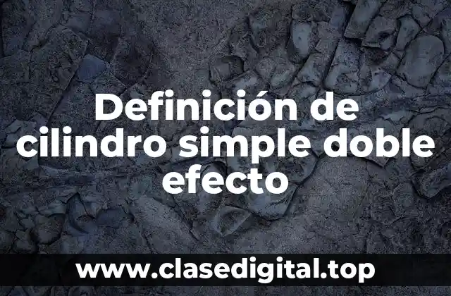Definición de cilindro simple doble efecto