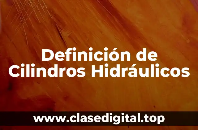 Definición de Cilindros Hidráulicos