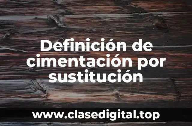 Definición de cimentación por sustitución