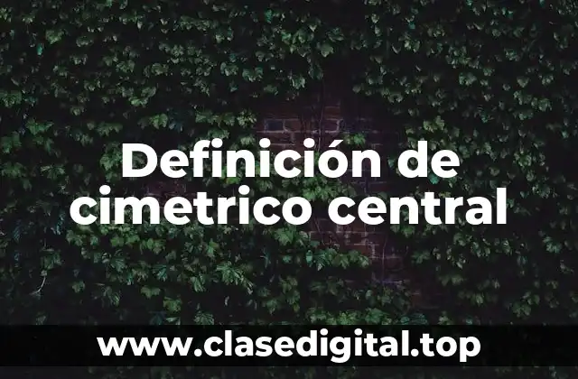 Definición de cimetrico central