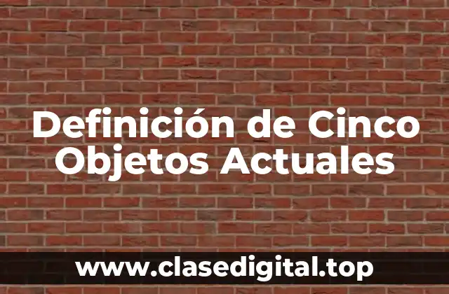 Definición de Cinco Objetos Actuales