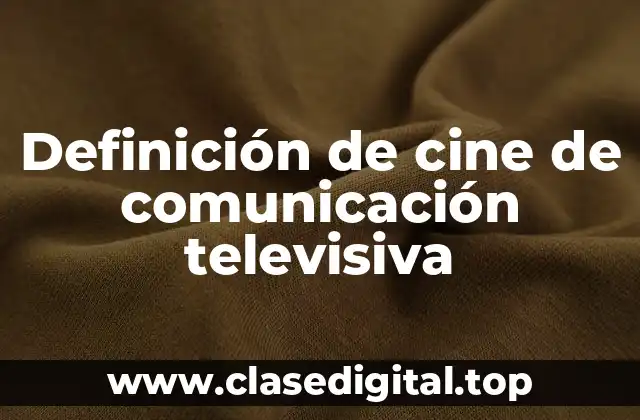 Definición de cine de comunicación televisiva