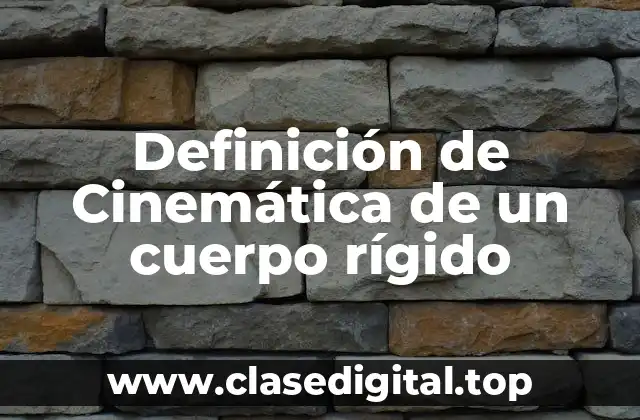 Definición de Cinemática de un cuerpo rígido