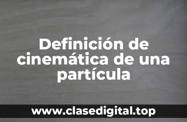 Definición de cinemática de una partícula