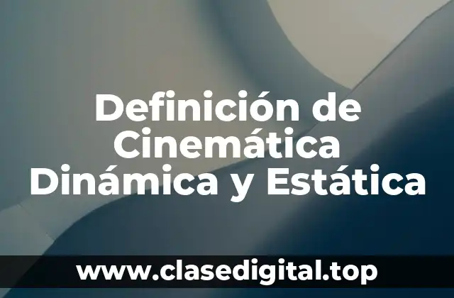 Definición de Cinemática Dinámica y Estática