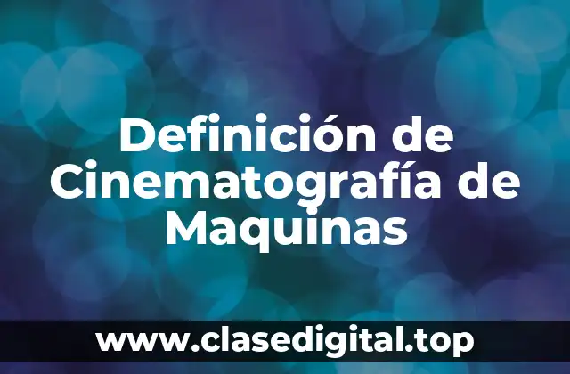 Ejemplos de Cinematografía de Maquinas