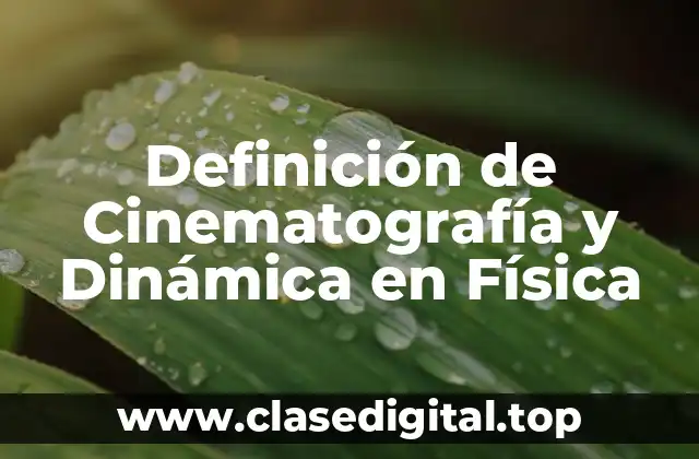 Definición de Cinematografía y Dinámica en Física