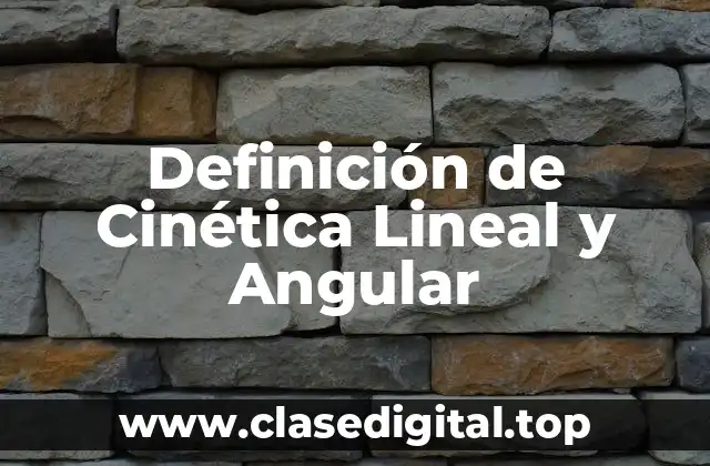 Definición de Cinética Lineal y Angular