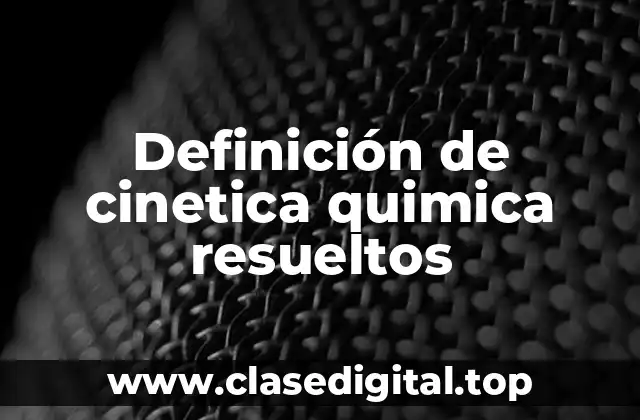 Definición de cinetica quimica resueltos