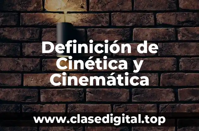 Definición de Cinética y Cinemática