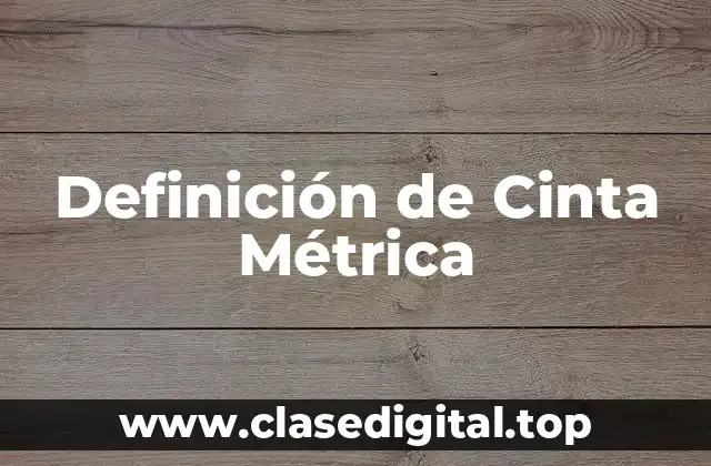 Definición Técnica de Cinta Métrica
